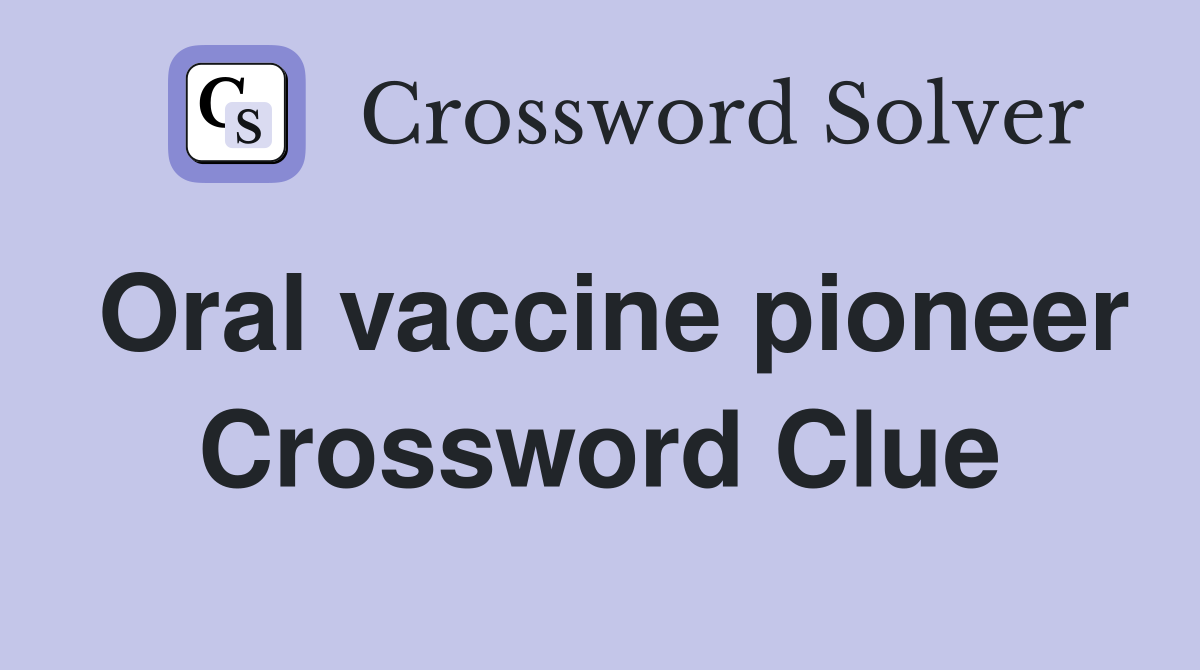 Oral vaccine pioneer Crossword Clue