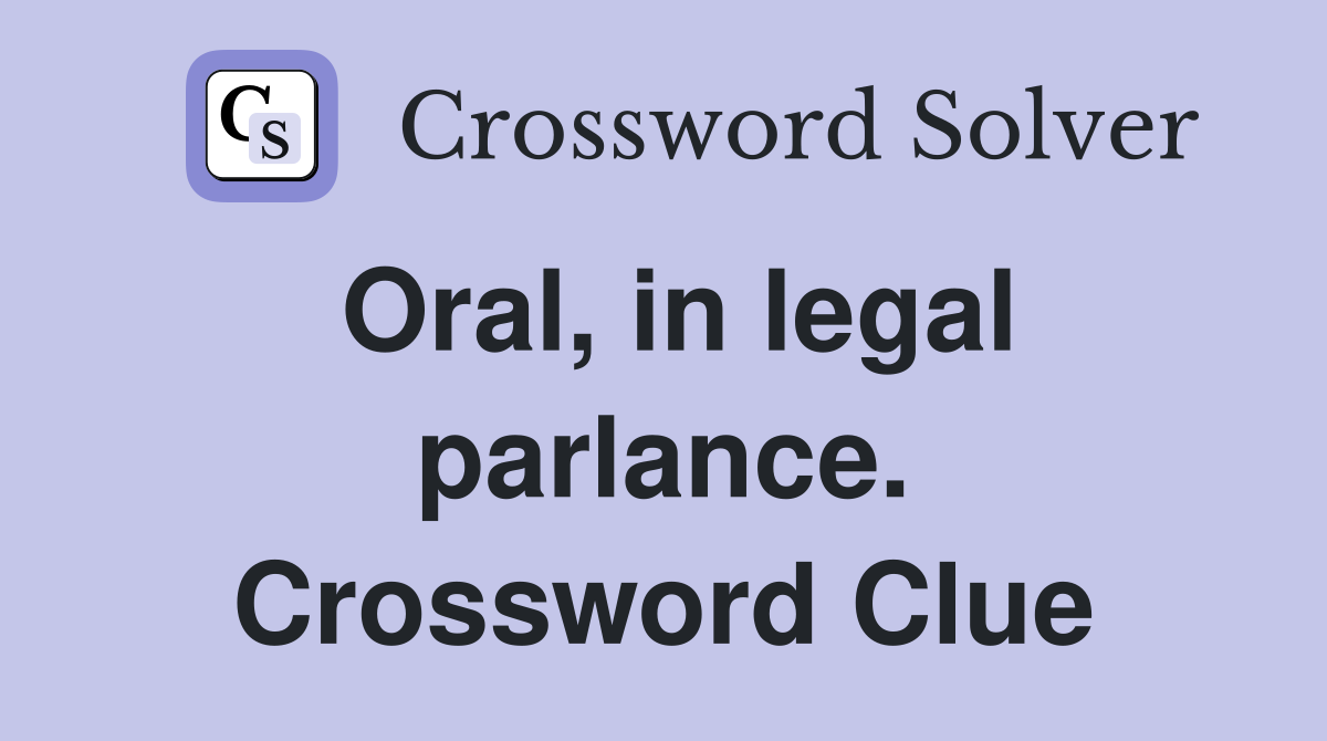 Oral, in legal parlance. Crossword Clue