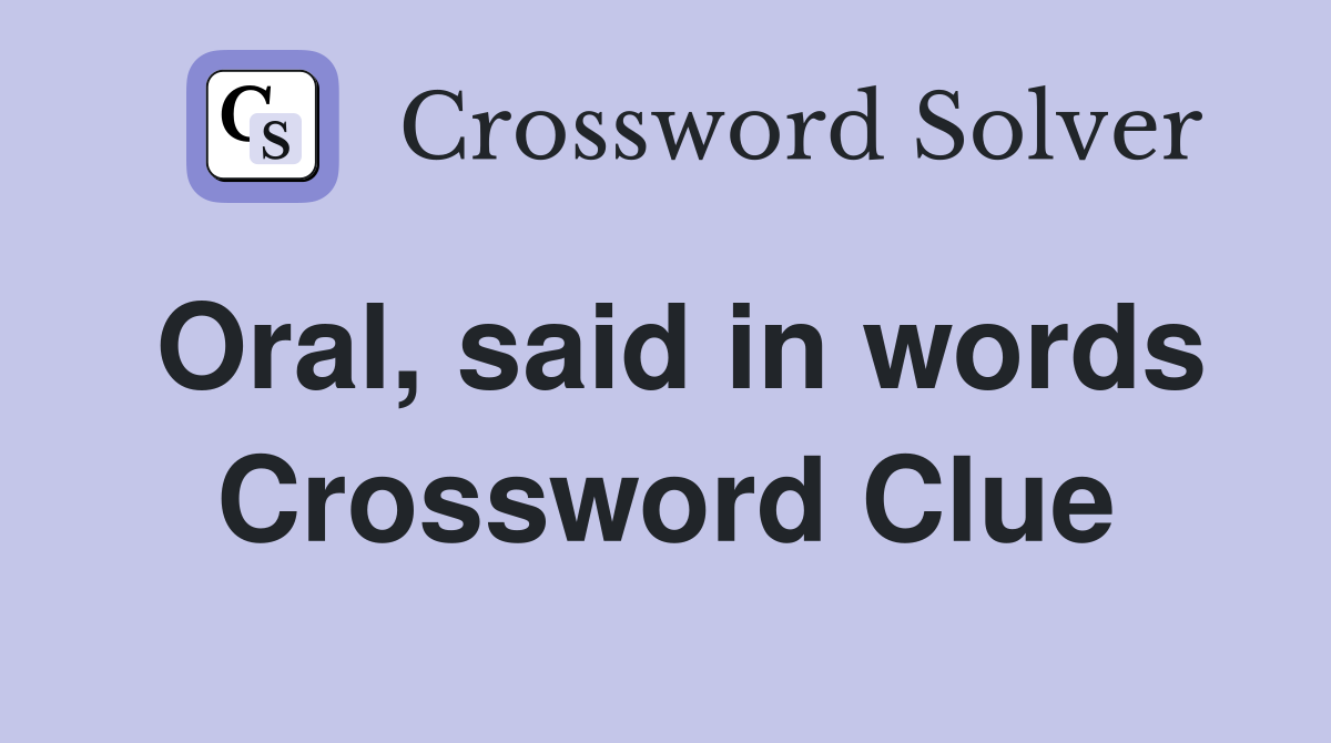 Oral, said in words Crossword Clue