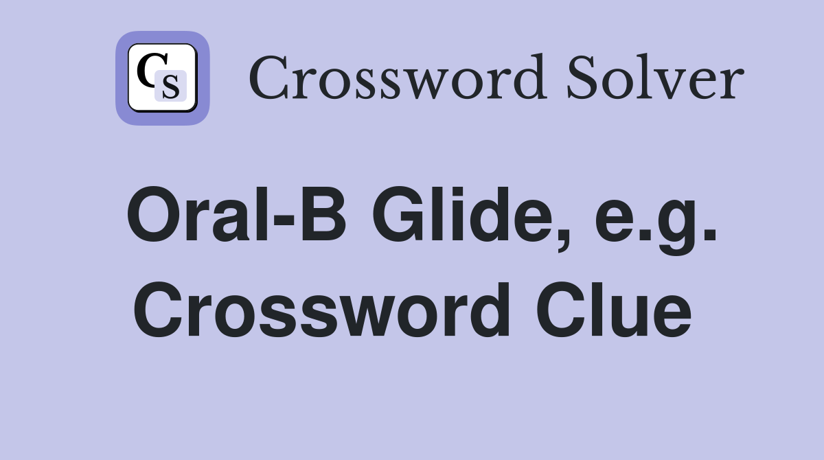 Oral-B Glide, e.g. Crossword Clue