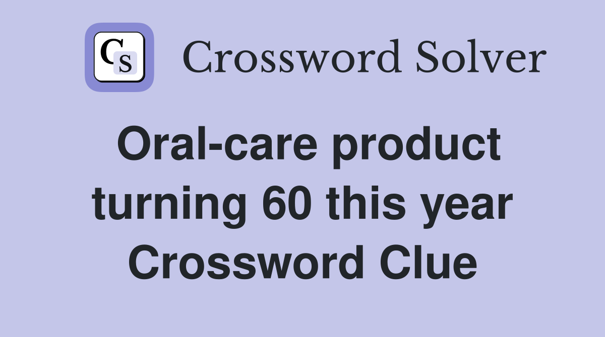 Oral-care product turning 60 this year Crossword Clue