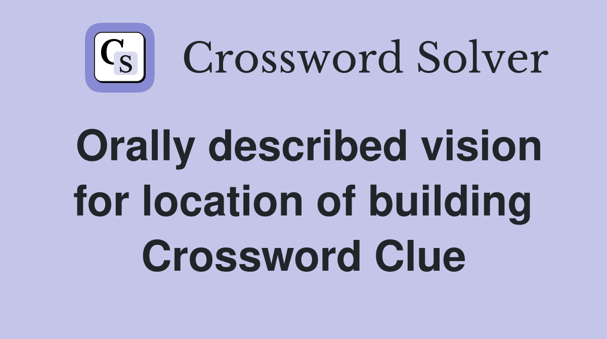 Orally described vision for location of building Crossword Clue