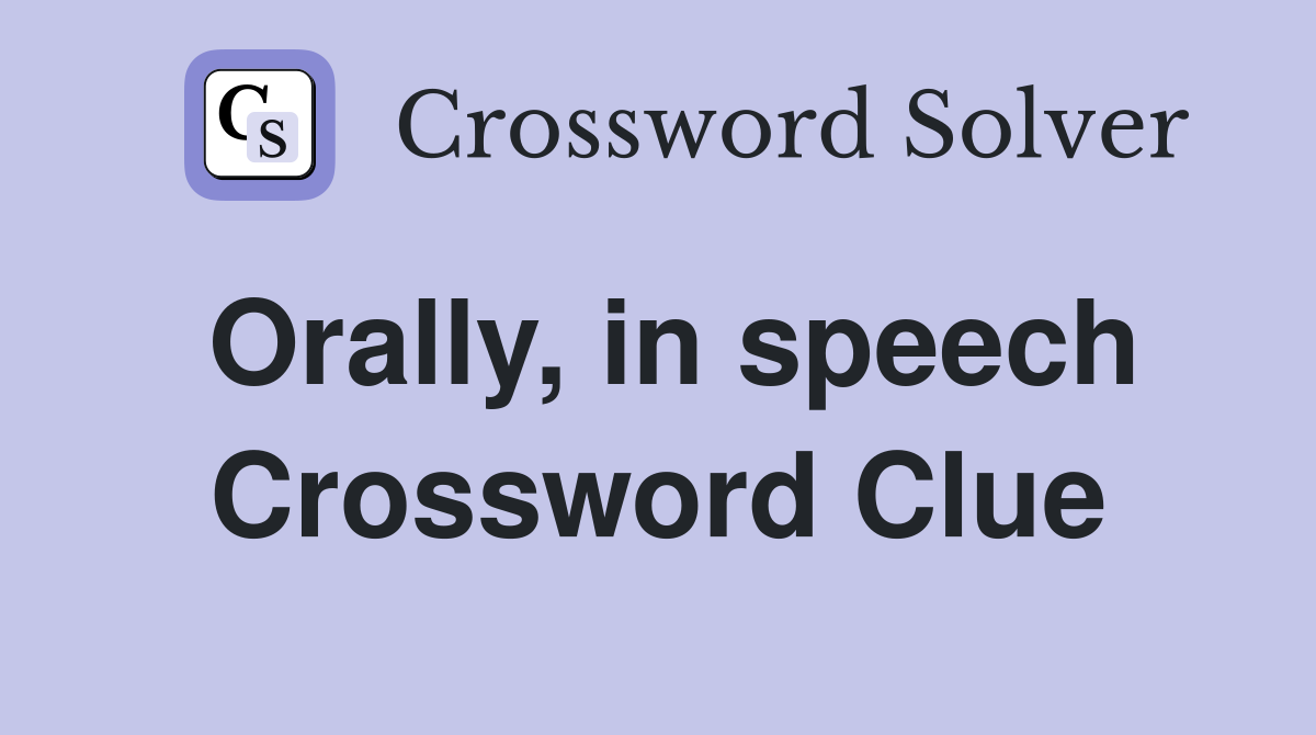 Orally, in speech Crossword Clue