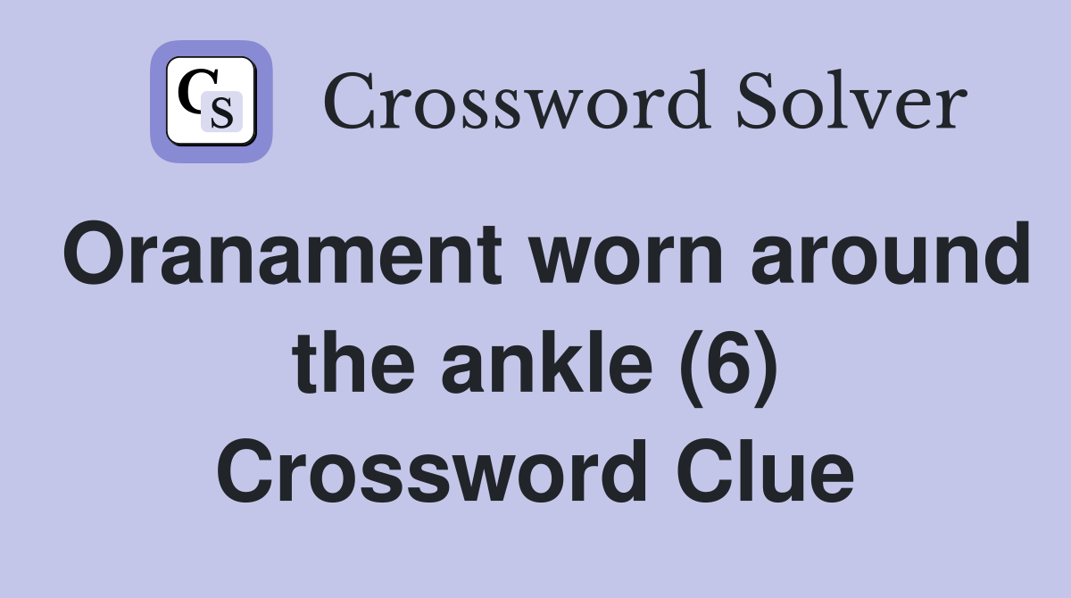 Oranament worn around the ankle (6) Crossword Clue