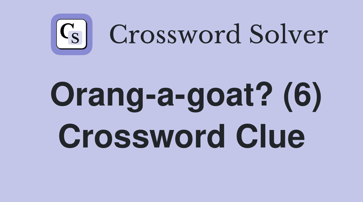 Orang-a-goat? (6) Crossword Clue