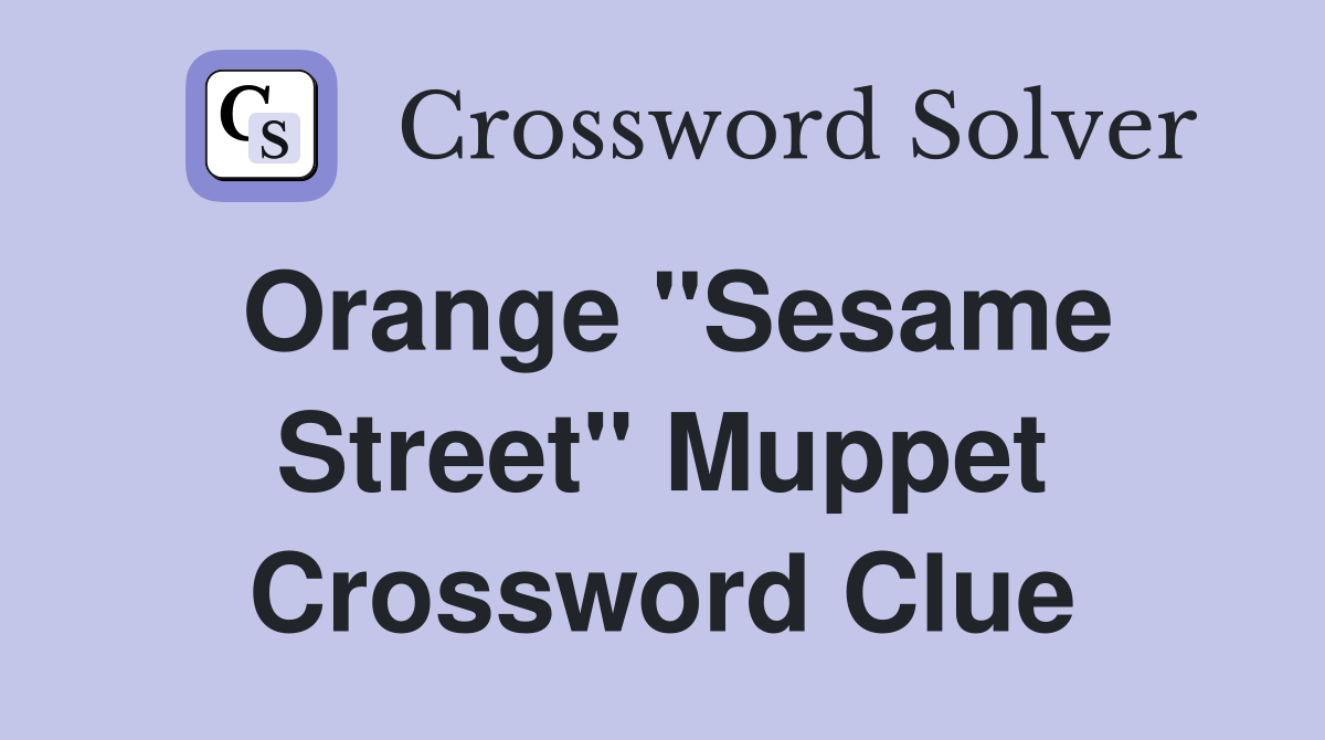 Orange "Sesame Street" Muppet Crossword Clue