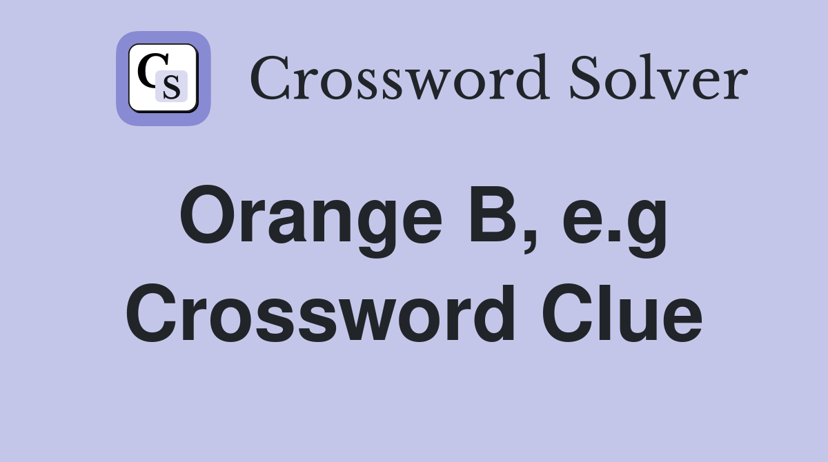 Orange B, e.g Crossword Clue