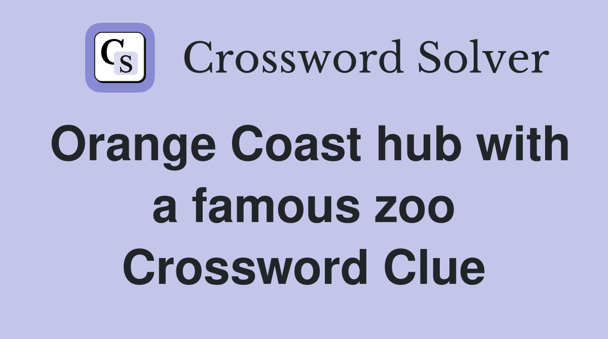 Orange Coast hub with a famous zoo Crossword Clue