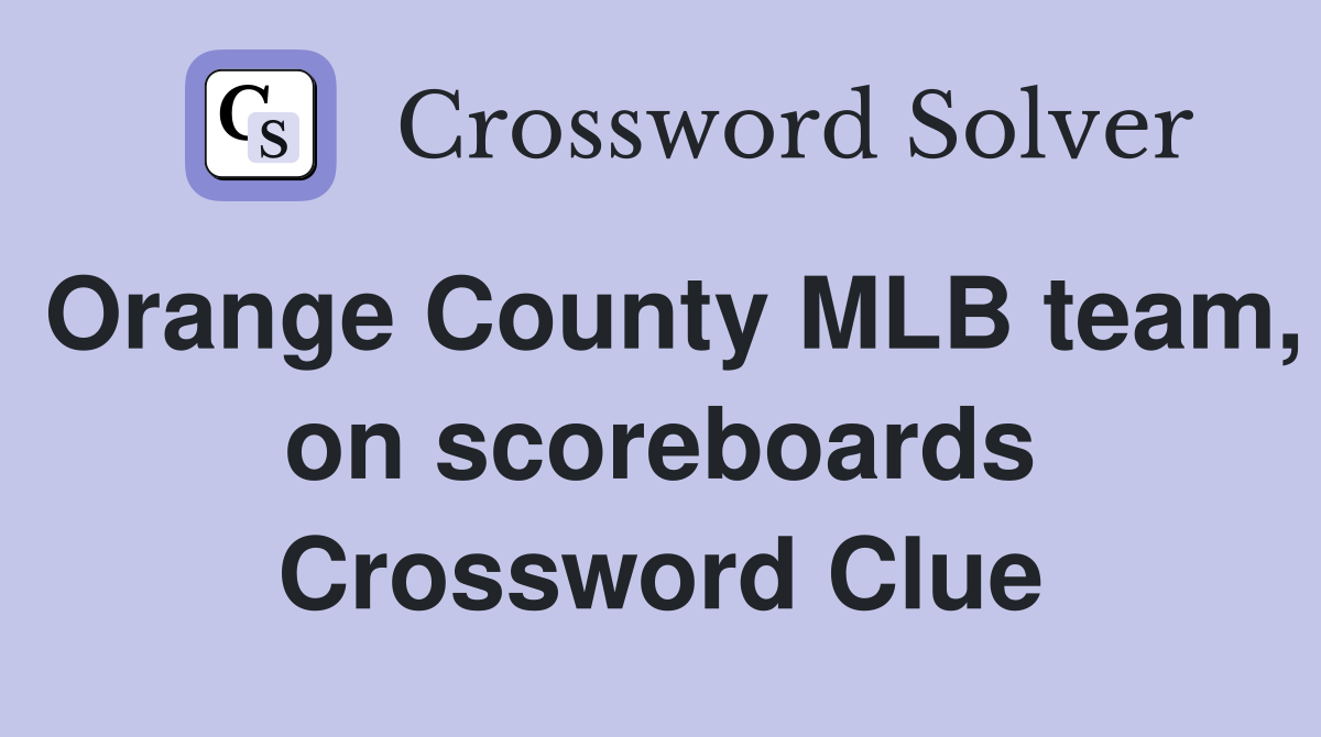 Orange County MLB team, on scoreboards Crossword Clue