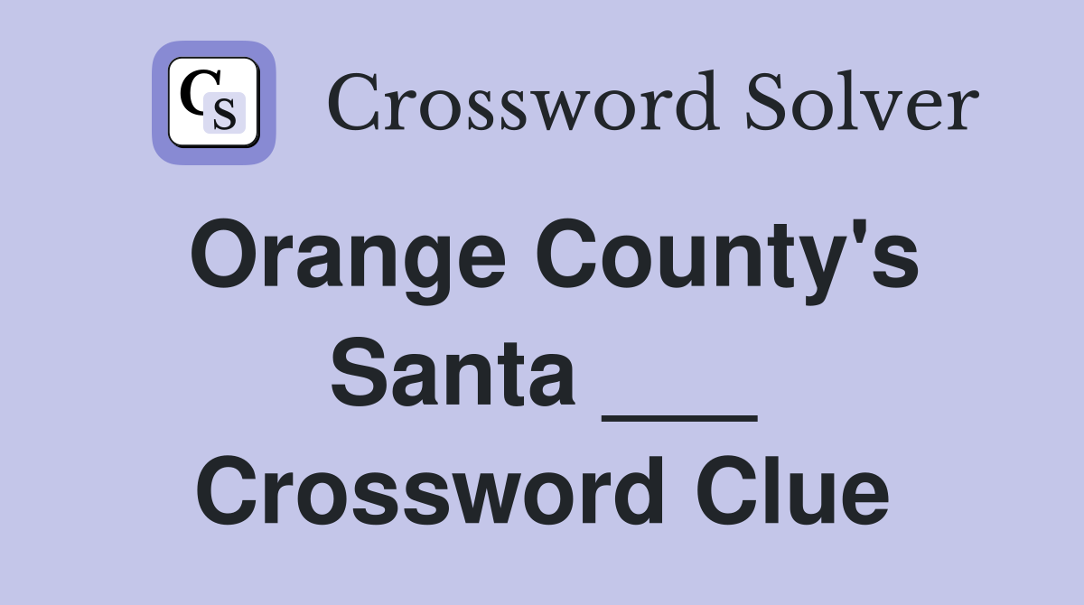 Orange County's Santa ___ Crossword Clue