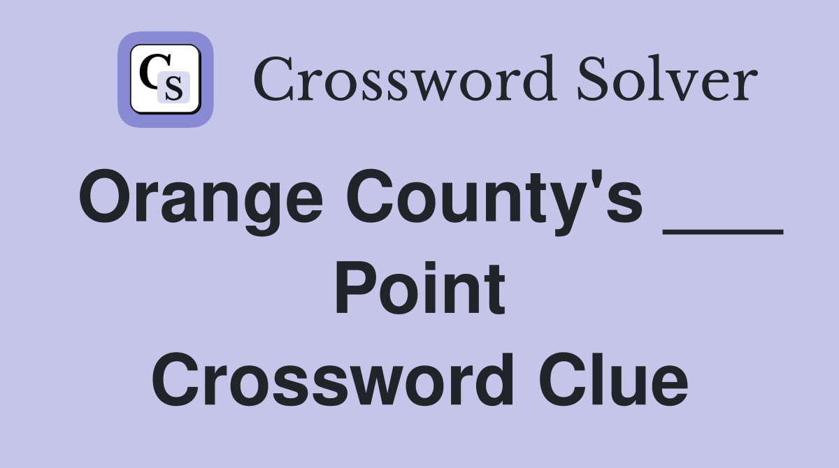 Orange County's ___ Point Crossword Clue