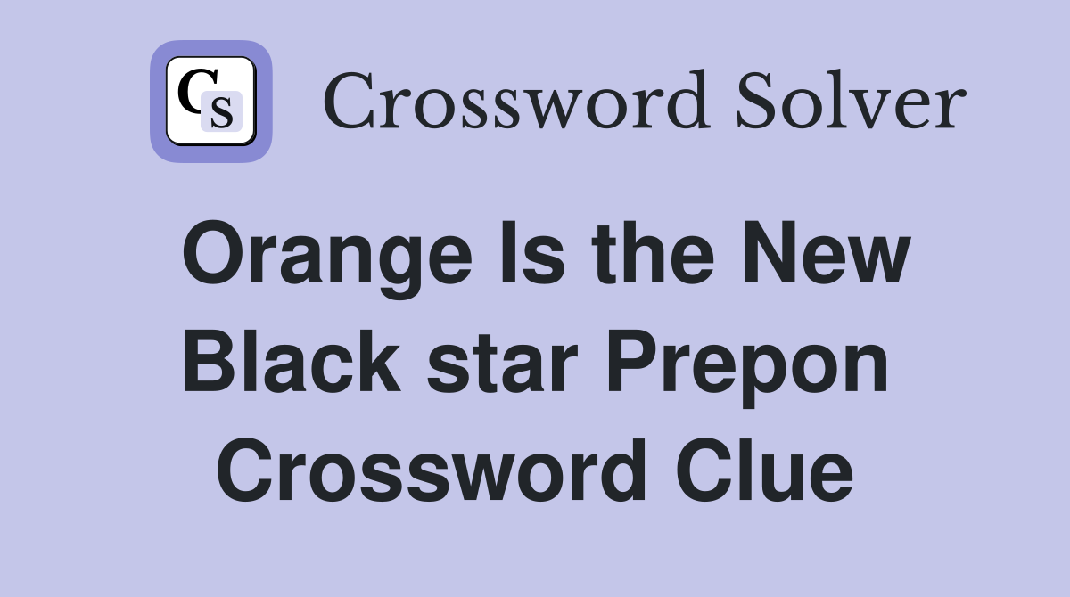 Orange Is the New Black star Prepon Crossword Clue