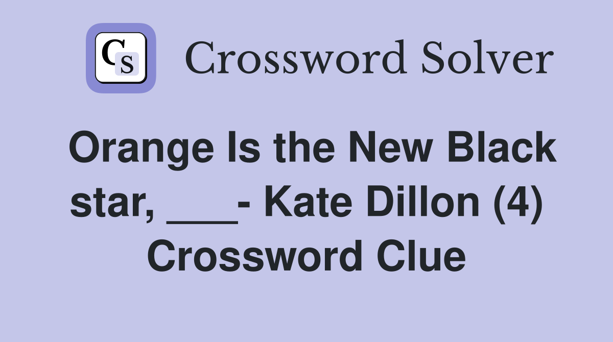 Orange Is the New Black star, ___- Kate Dillon (4) Crossword Clue