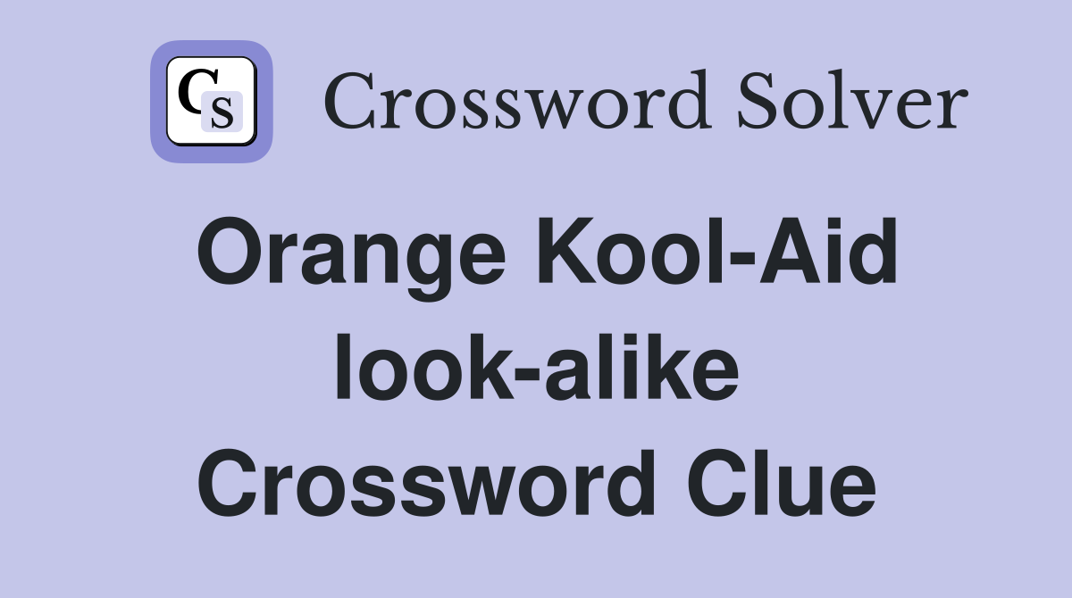 Orange Kool-Aid look-alike Crossword Clue