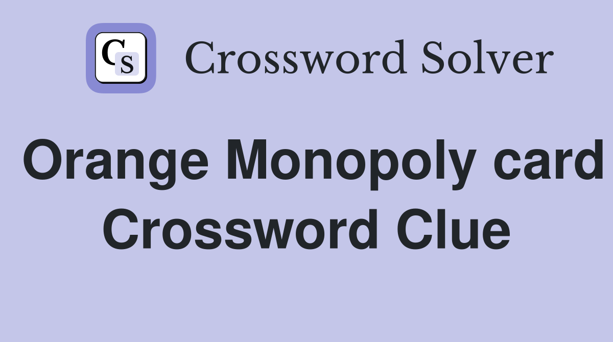 Orange Monopoly card Crossword Clue