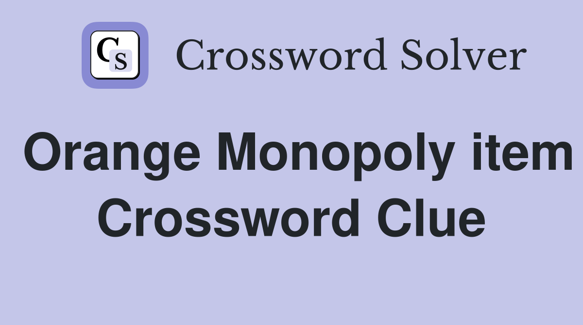 Orange Monopoly item Crossword Clue