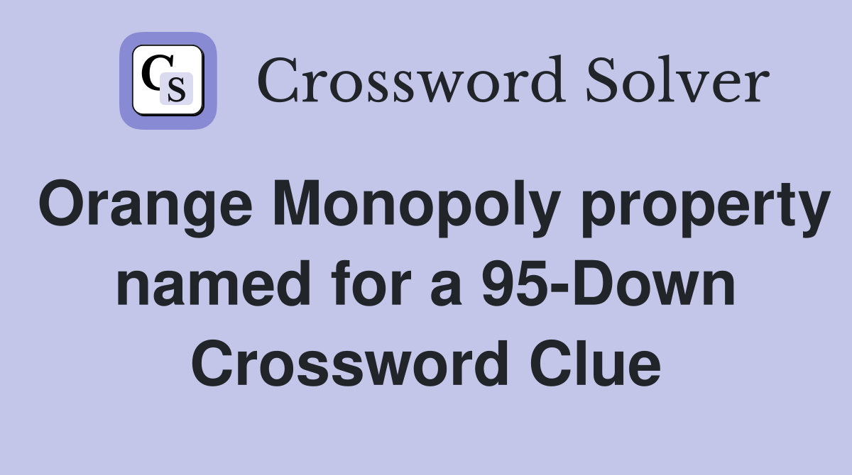 Orange Monopoly property named for a 95-Down Crossword Clue
