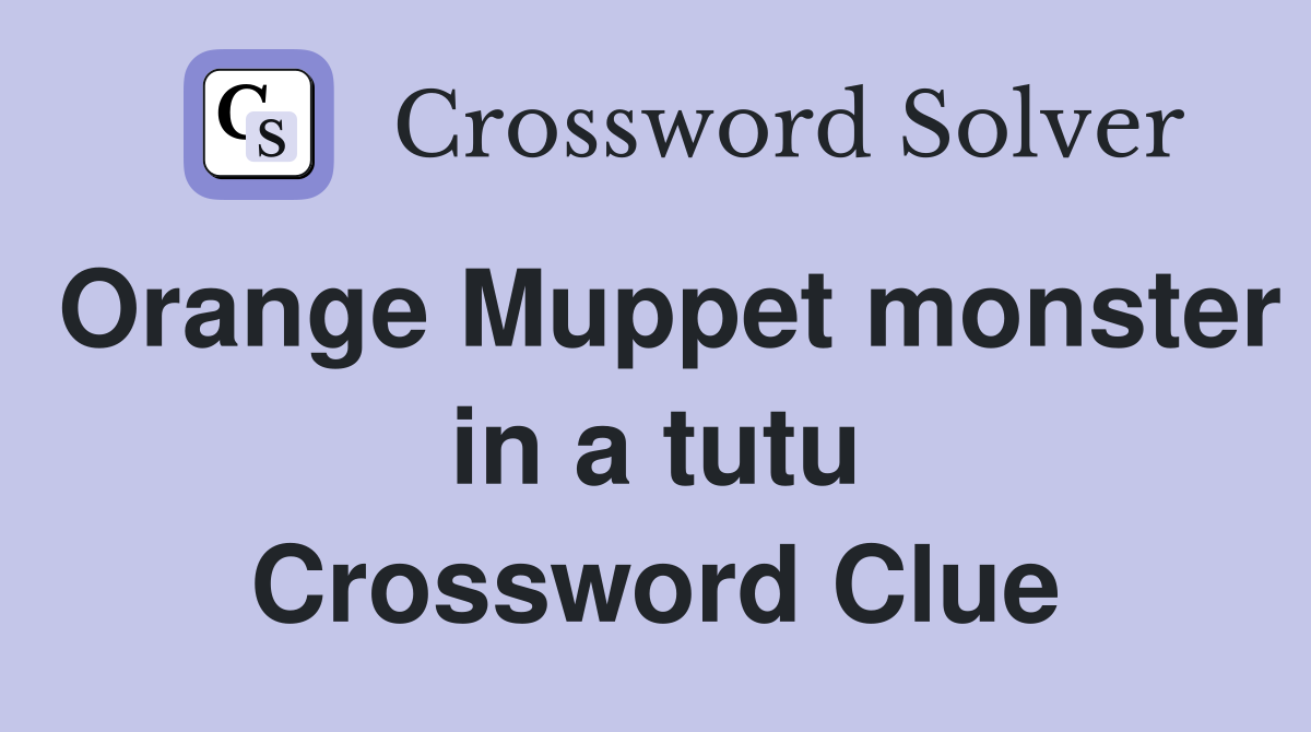 Orange Muppet monster in a tutu Crossword Clue
