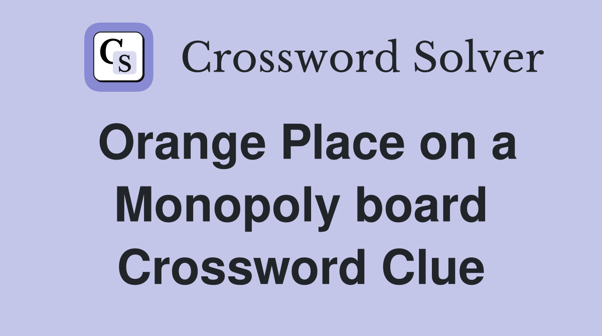 Orange Place on a Monopoly board Crossword Clue