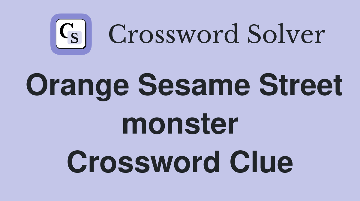 Orange Sesame Street monster Crossword Clue