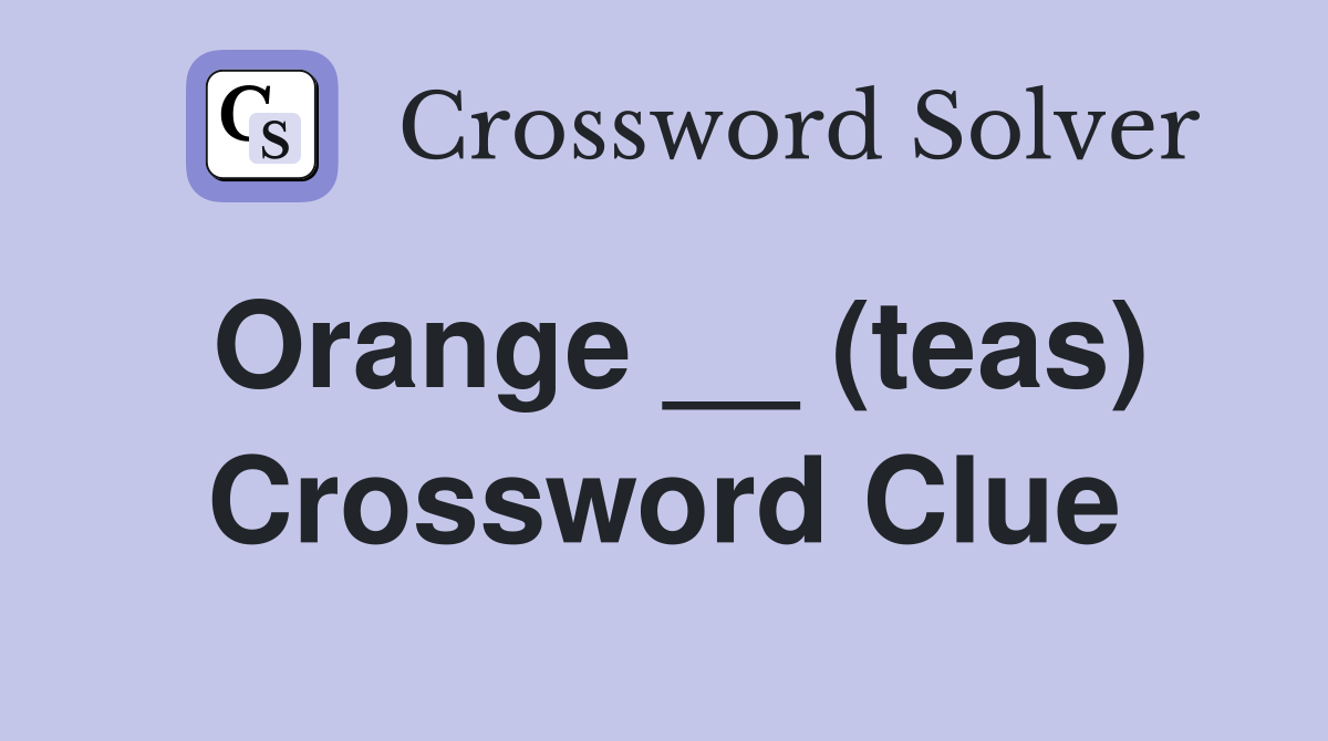 Orange __ (teas) Crossword Clue