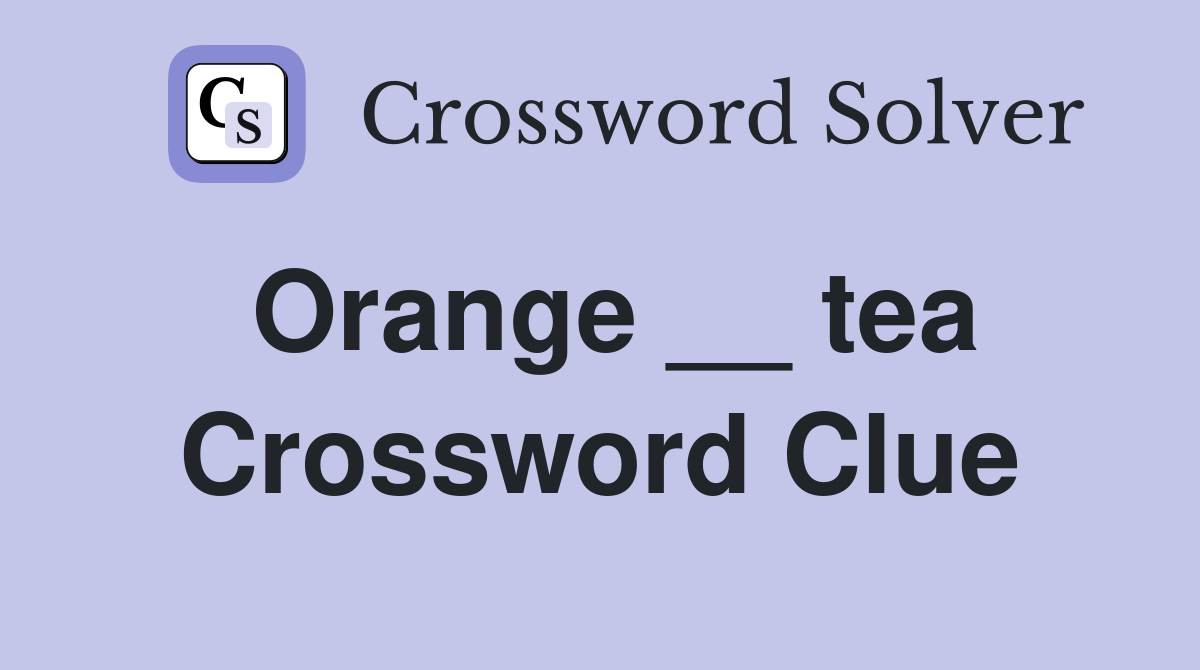 Orange __ tea Crossword Clue