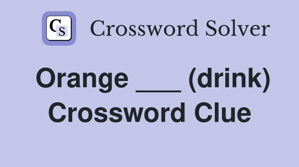 Orange ___ (drink) Crossword Clue