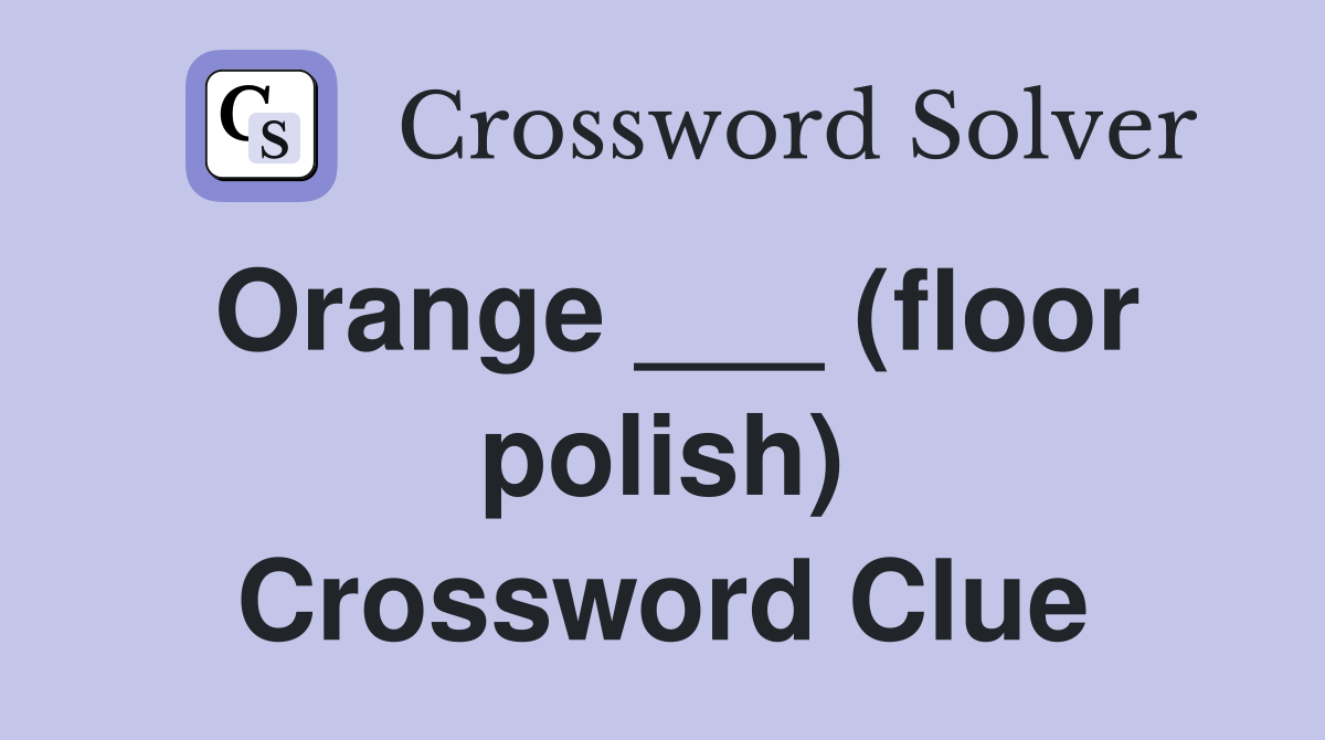 Orange ___ (floor polish) Crossword Clue