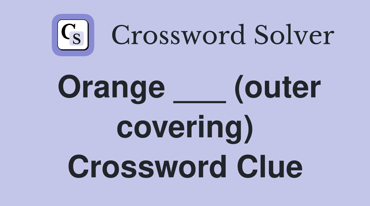 Orange ___ (outer covering) Crossword Clue