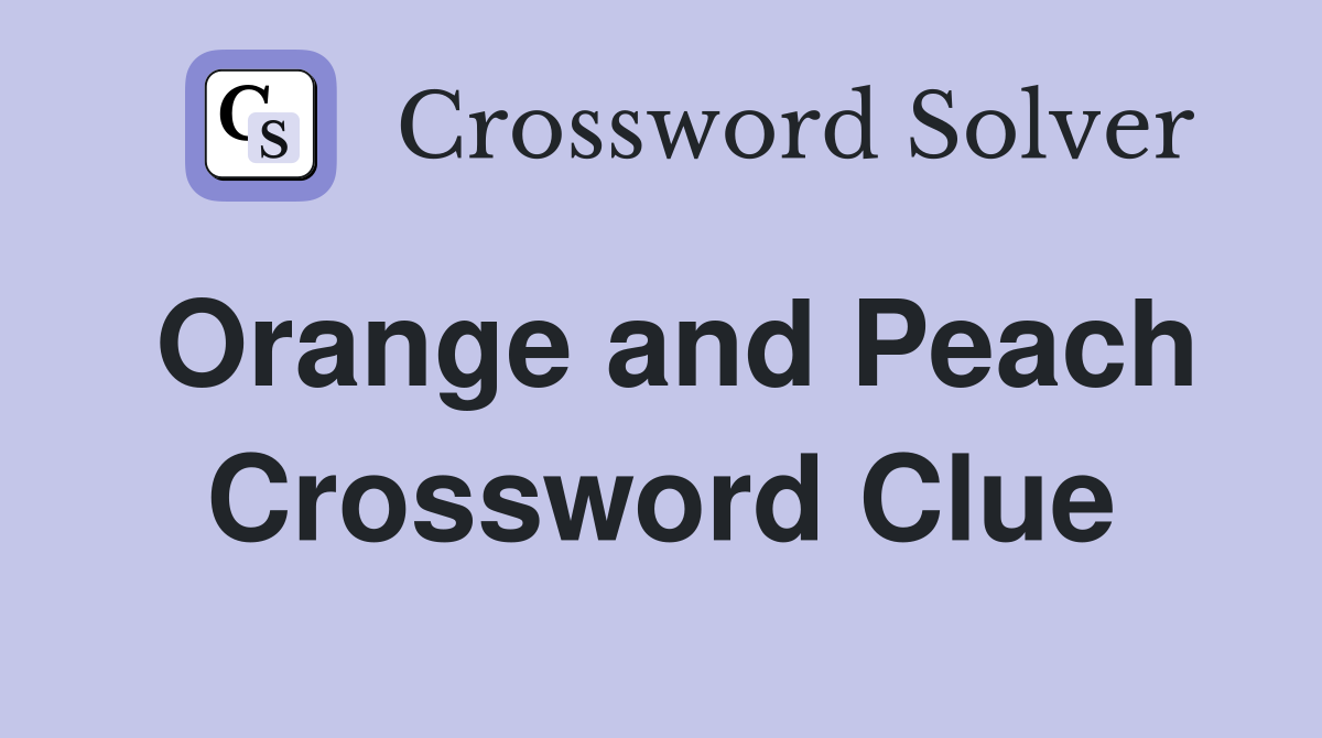 Orange and Peach Crossword Clue