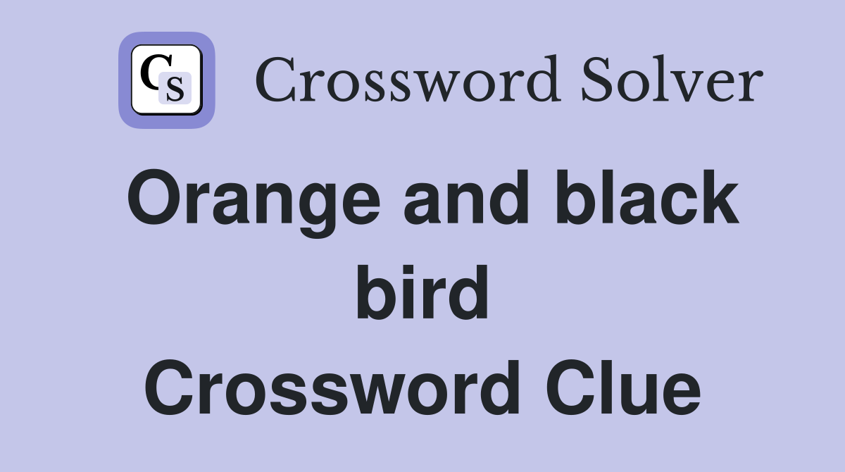 Orange and black bird Crossword Clue