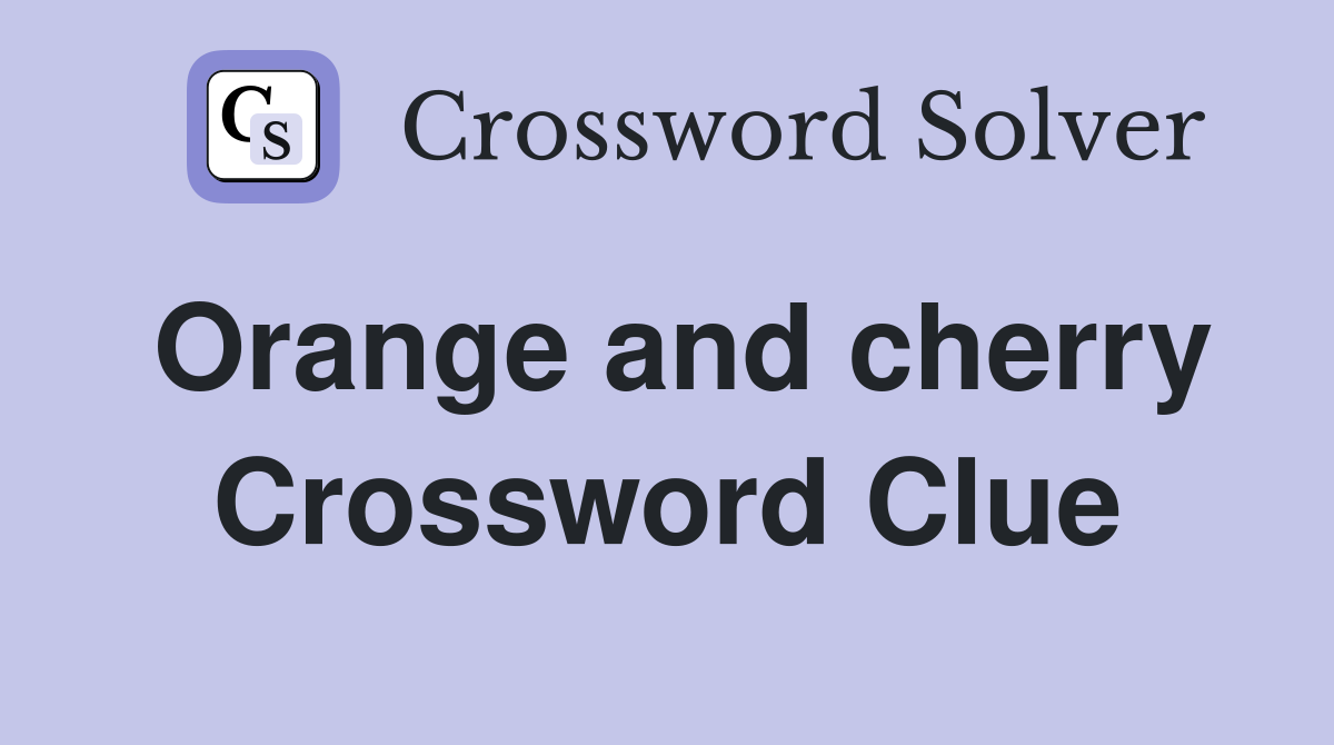 Orange and cherry Crossword Clue