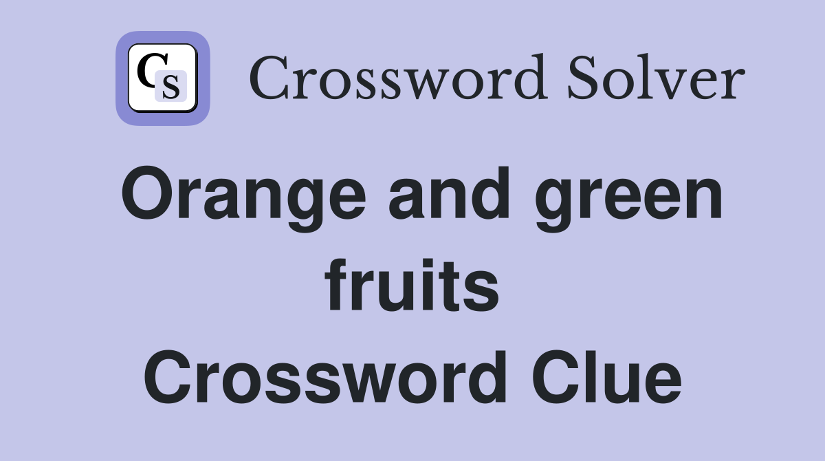 Orange and green fruits Crossword Clue