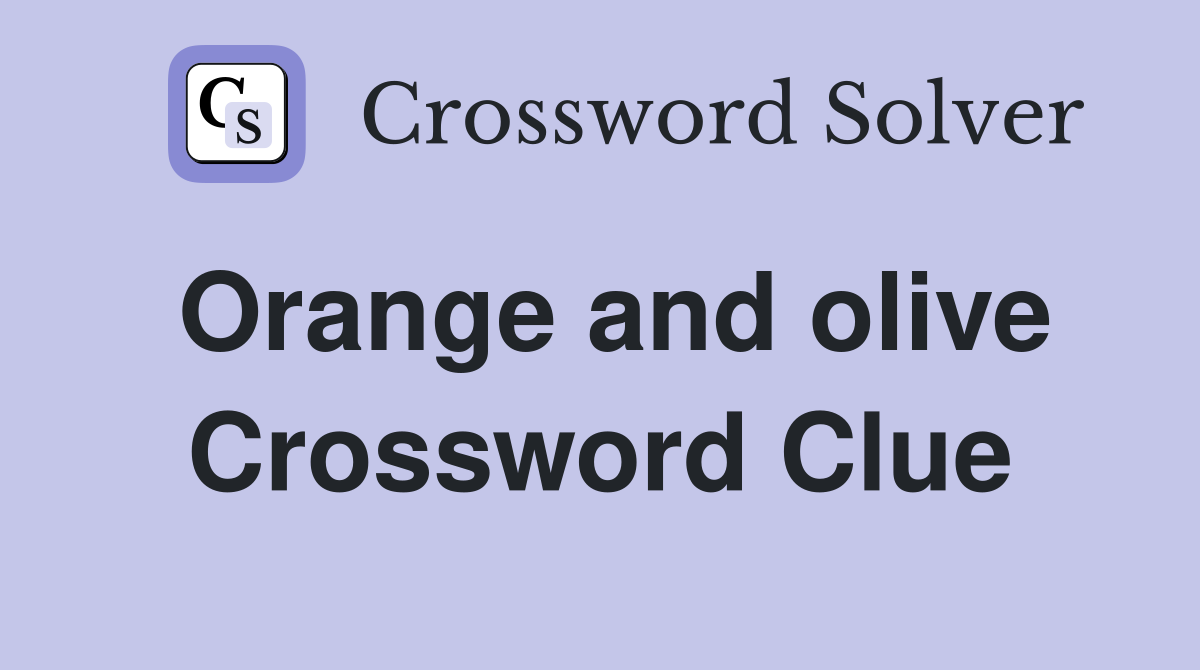 Orange and olive Crossword Clue