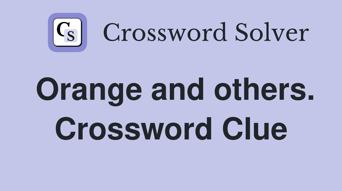 Orange and others. Crossword Clue