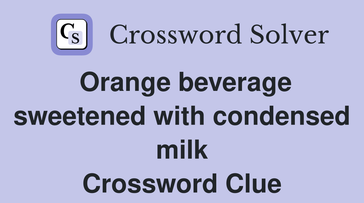 Orange beverage sweetened with condensed milk Crossword Clue