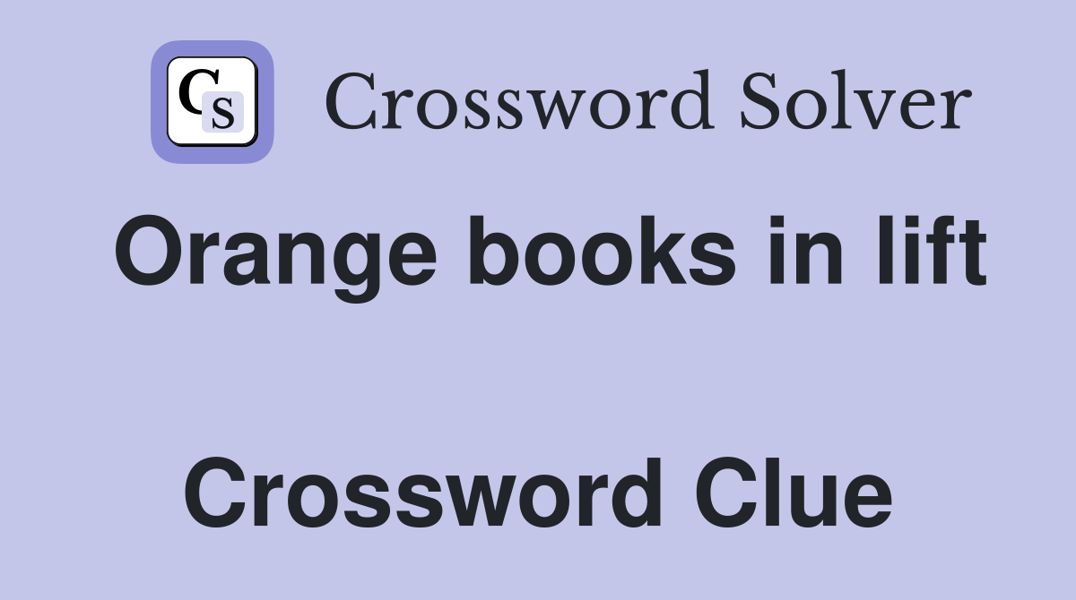 Orange books in lift  Crossword Clue
