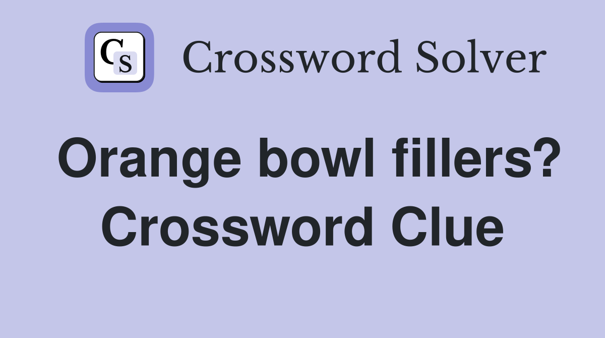Orange bowl fillers? Crossword Clue