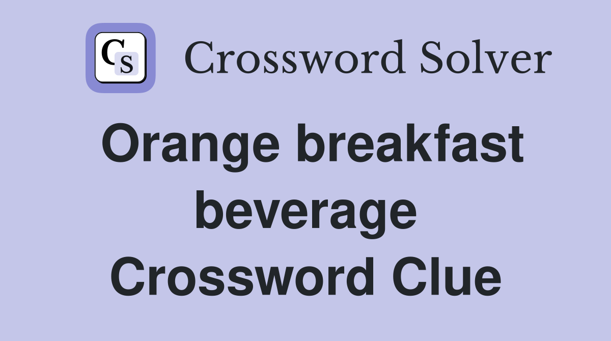 Orange breakfast beverage Crossword Clue