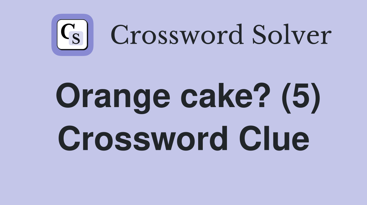 Orange cake? (5) Crossword Clue