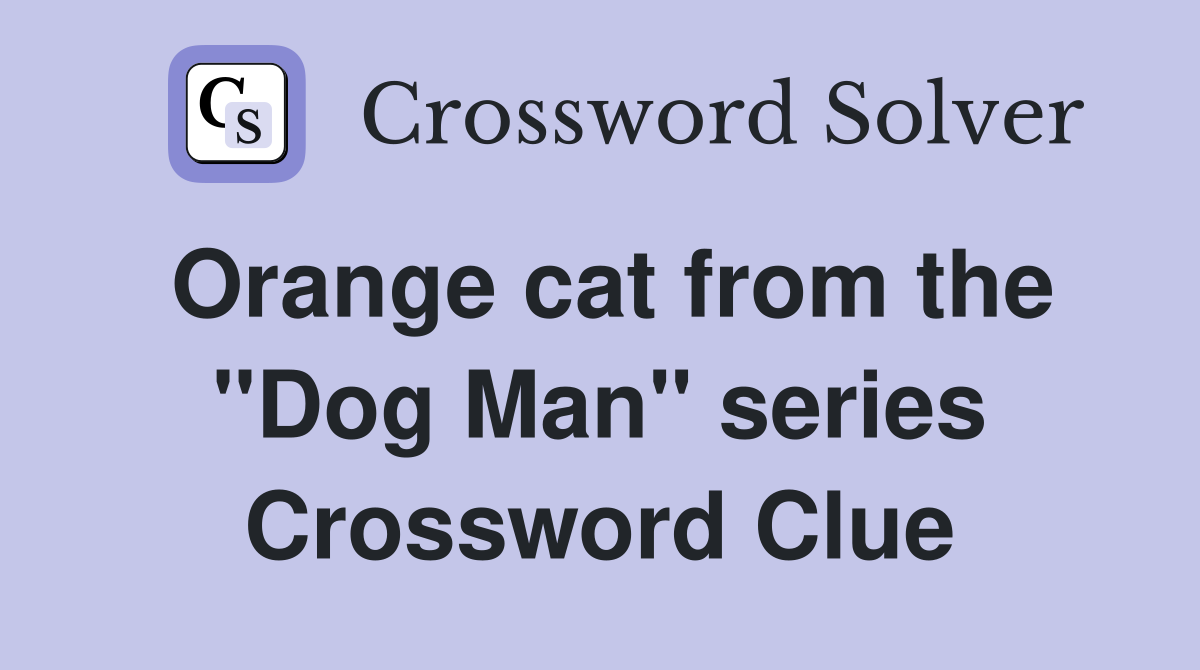 Orange cat from the "Dog Man" series Crossword Clue