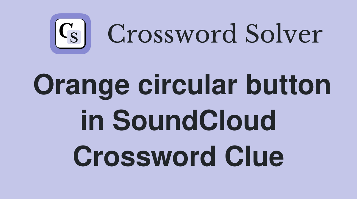 Orange circular button in SoundCloud Crossword Clue