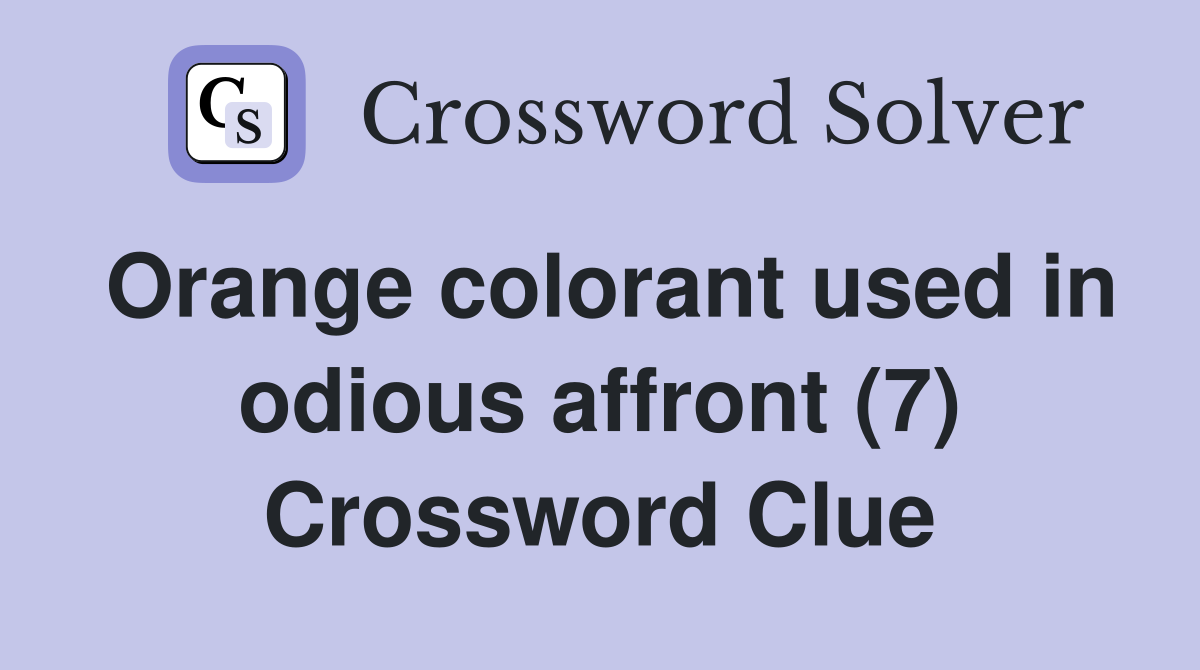 Orange colorant used in odious affront (7) Crossword Clue