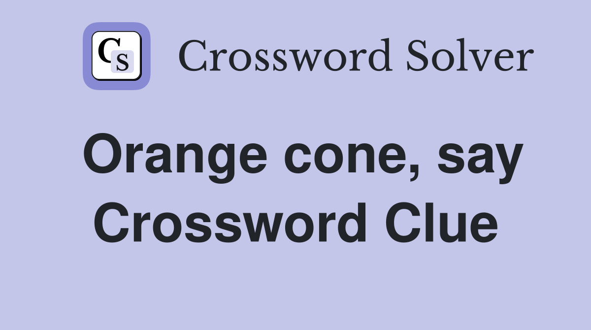 Orange cone, say Crossword Clue