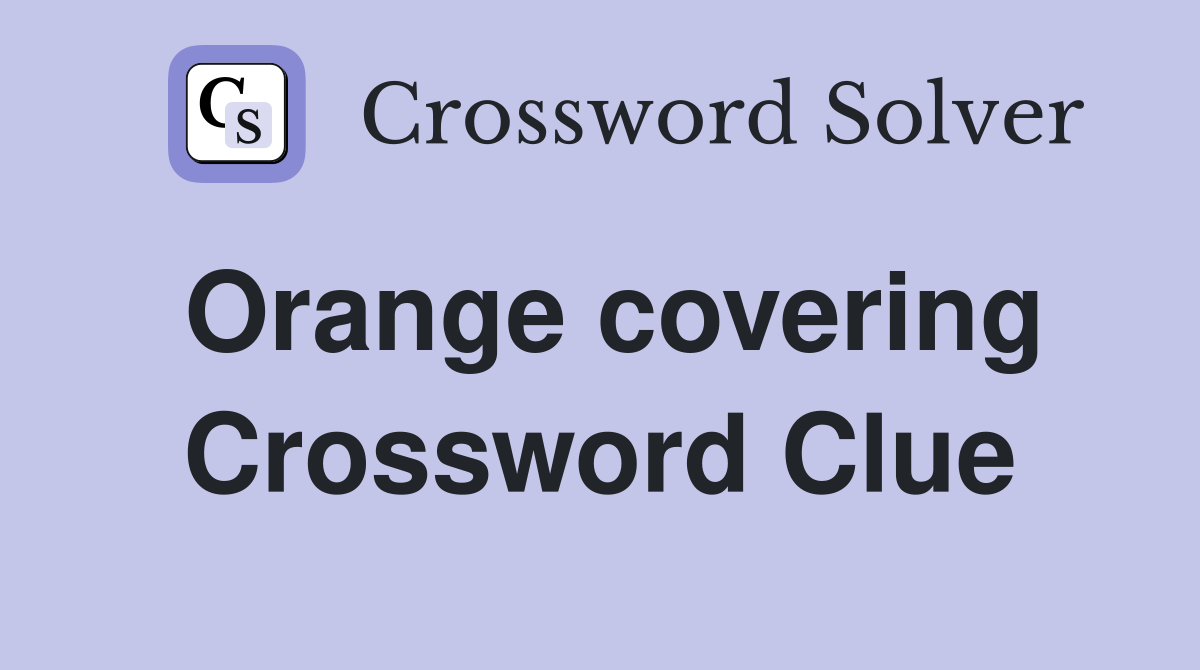 Orange covering Crossword Clue