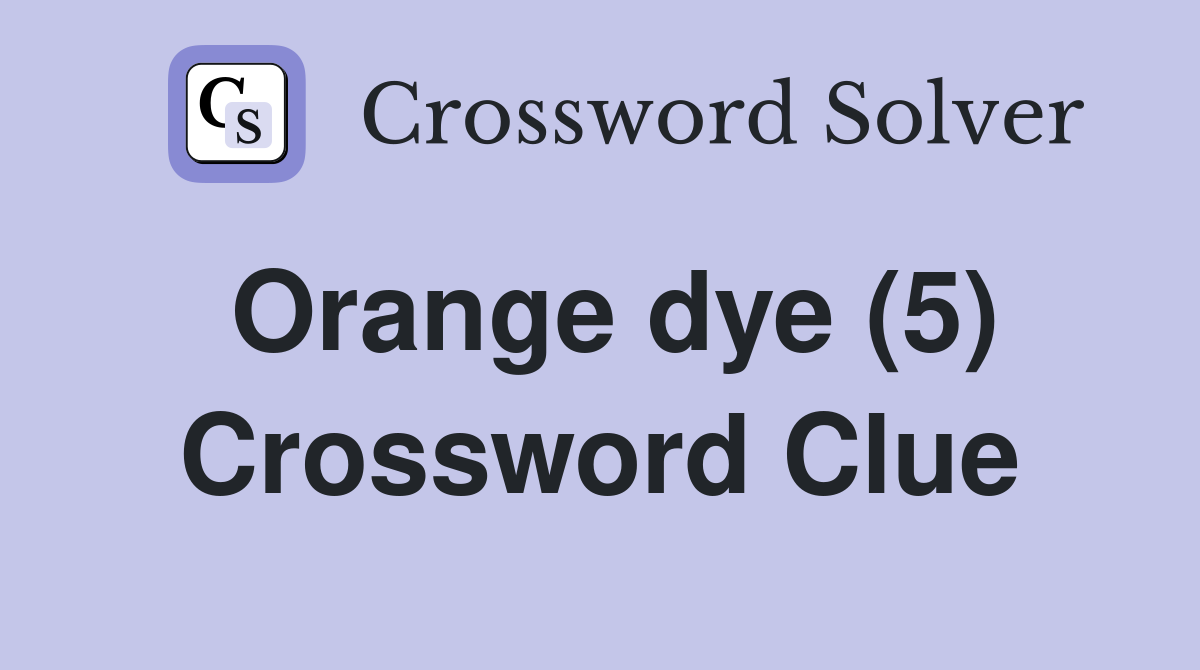 Orange dye (5) Crossword Clue