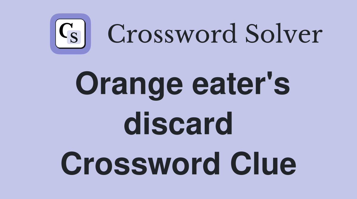 Orange eater's discard Crossword Clue