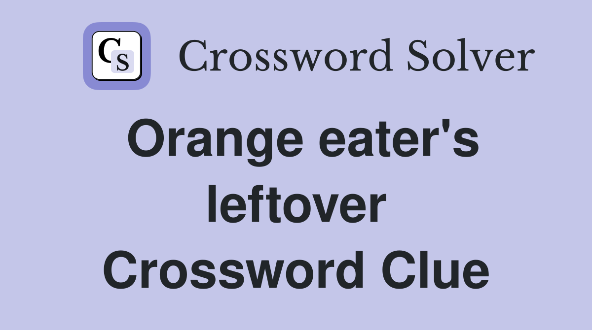 Orange eater's leftover Crossword Clue