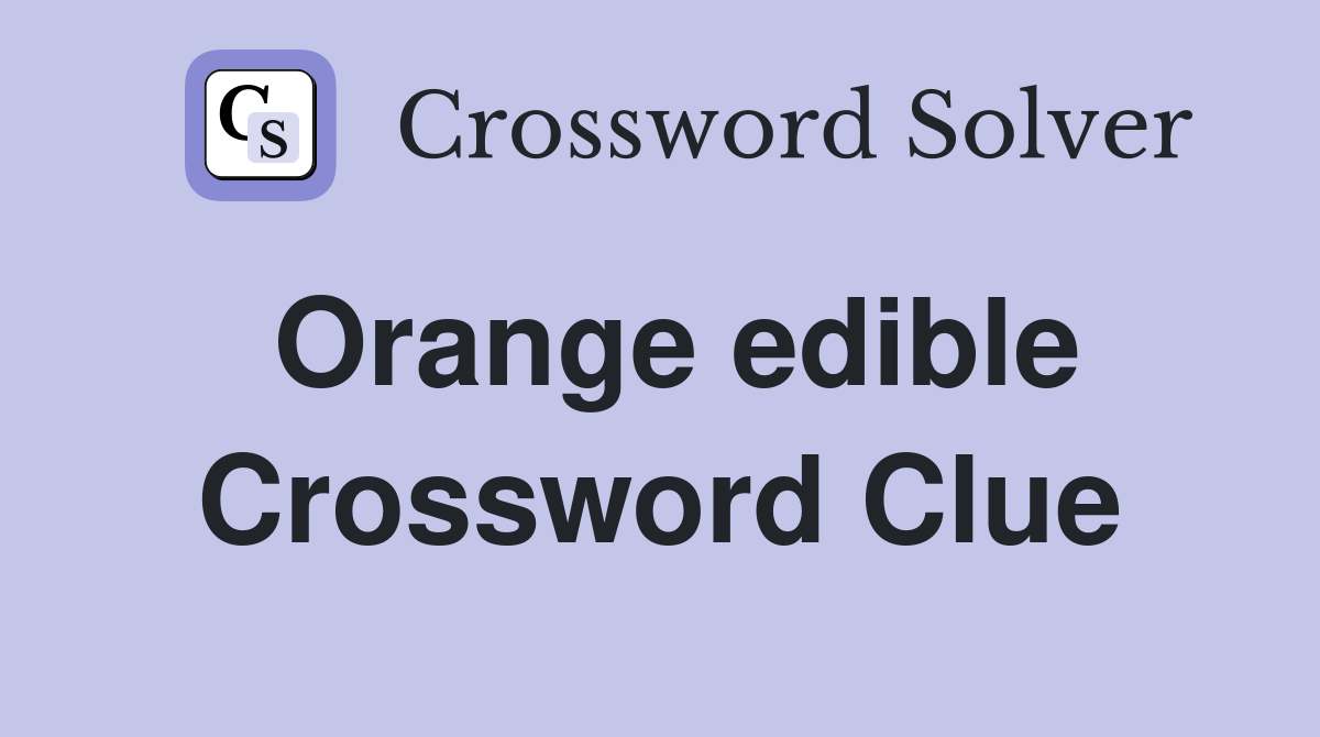Orange edible Crossword Clue