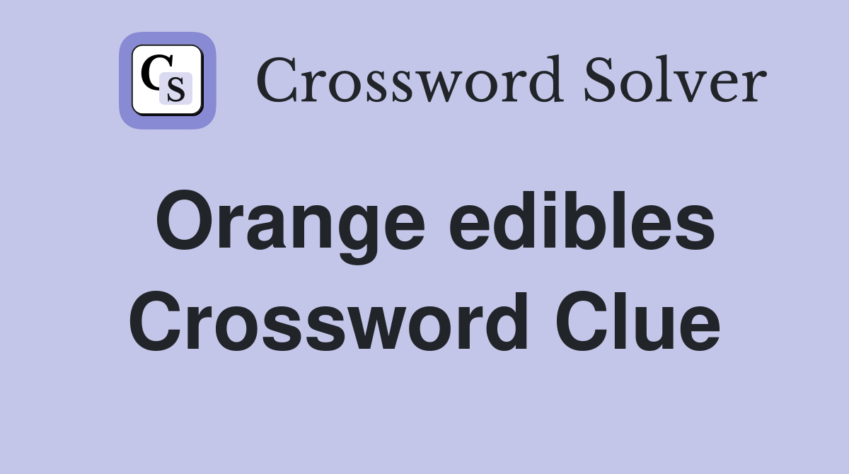 Orange edibles Crossword Clue